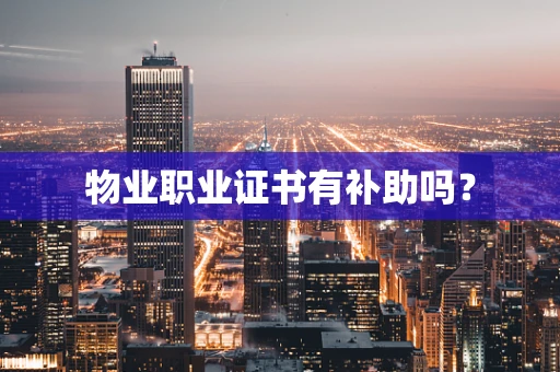物业职业证书有补助吗？