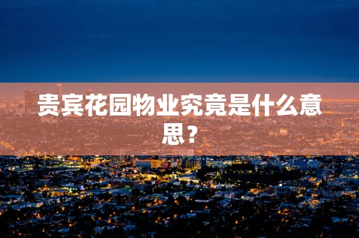 贵宾花园物业究竟是什么意思？