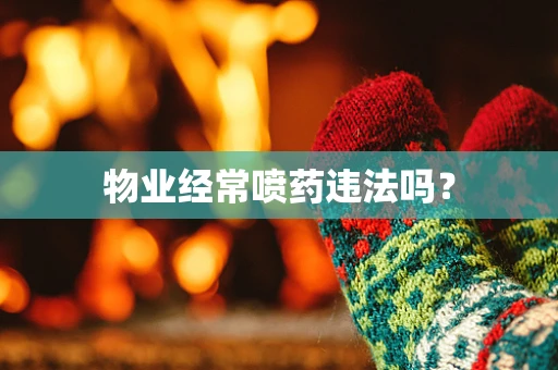 物业经常喷药违法吗？