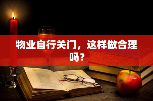 物业自行关门，这样做合理吗？