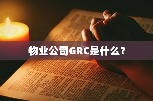 物业公司GRC是什么？