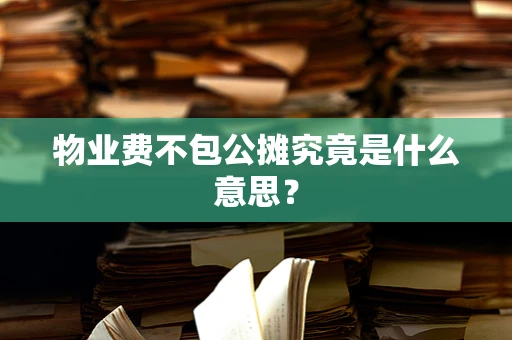 物业费不包公摊究竟是什么意思？