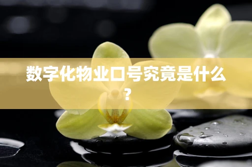 数字化物业口号究竟是什么？