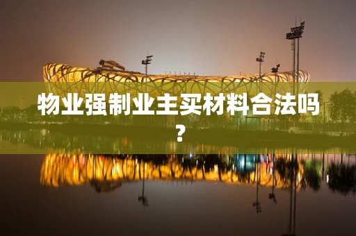物业强制业主买材料合法吗？