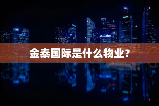 金泰国际是什么物业？