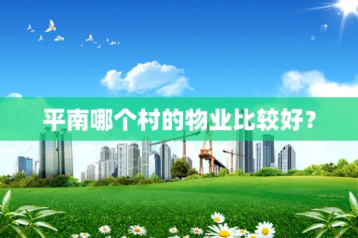 平南哪个村的物业比较好？