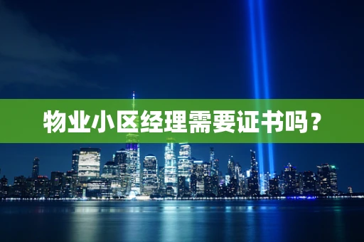 物业小区经理需要证书吗？