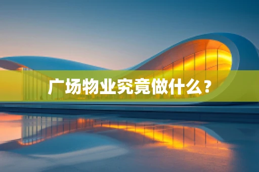 广场物业究竟做什么？