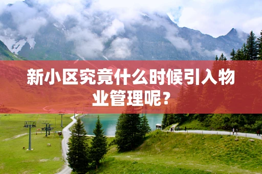新小区究竟什么时候引入物业管理呢？
