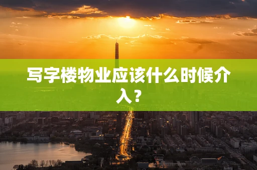 写字楼物业应该什么时候介入？