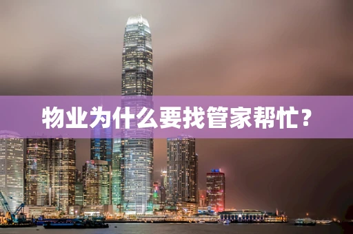 物业为什么要找管家帮忙？