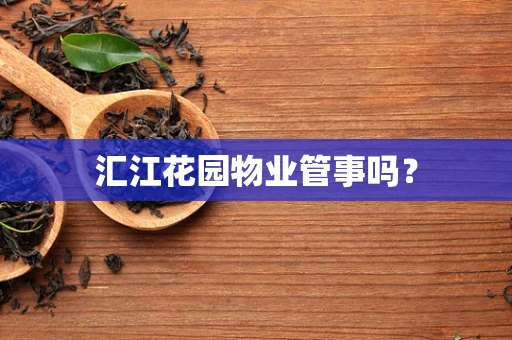 汇江花园物业管事吗？