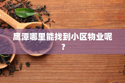鹰潭哪里能找到小区物业呢？