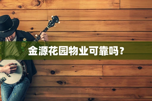 金源花园物业可靠吗？