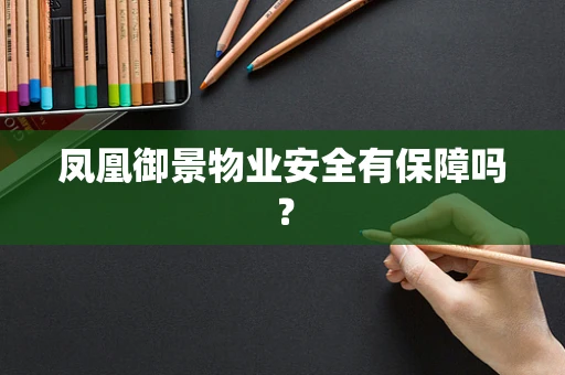 凤凰御景物业安全有保障吗？