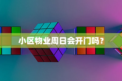 小区物业周日会开门吗？