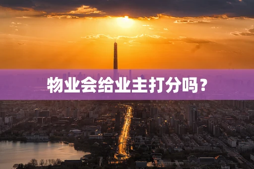 物业会给业主打分吗？
