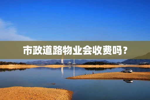 市政道路物业会收费吗？