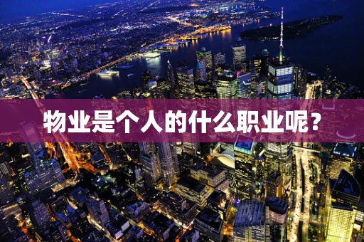 物业是个人的什么职业呢？