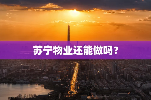 苏宁物业还能做吗？