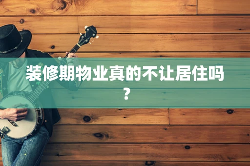 装修期物业真的不让居住吗？