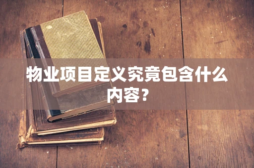 物业项目定义究竟包含什么内容？
