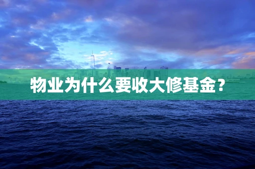 物业为什么要收大修基金？