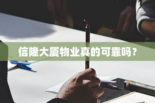 信隆大厦物业真的可靠吗？