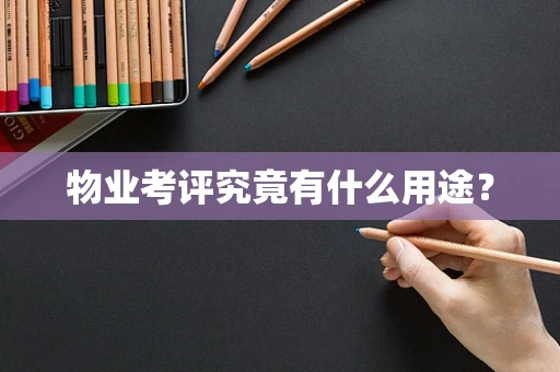 物业考评究竟有什么用途？