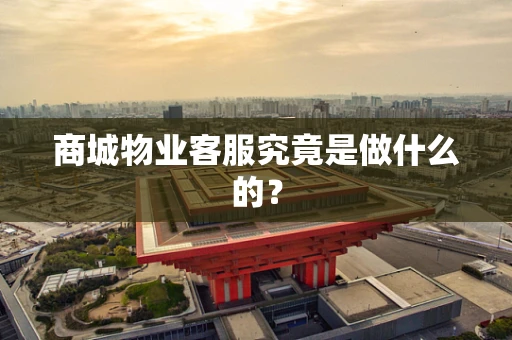 商城物业客服究竟是做什么的？