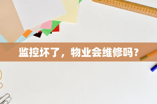 监控坏了，物业会维修吗？