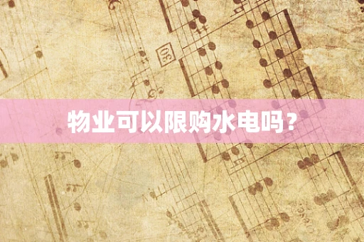物业可以限购水电吗？