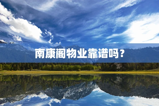 南康阁物业靠谱吗？