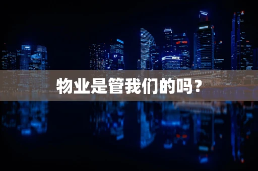 物业是管我们的吗？