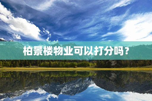 柏景楼物业可以打分吗？