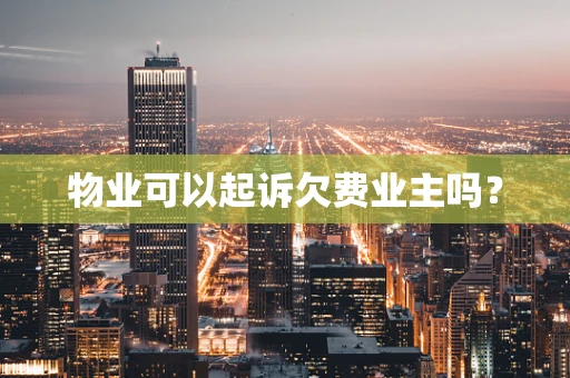 物业可以起诉欠费业主吗？