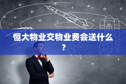 恒大物业交物业费会送什么？