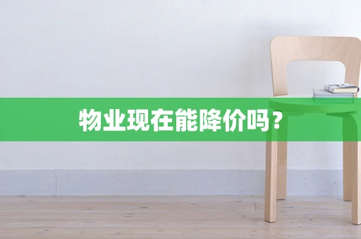 物业现在能降价吗？