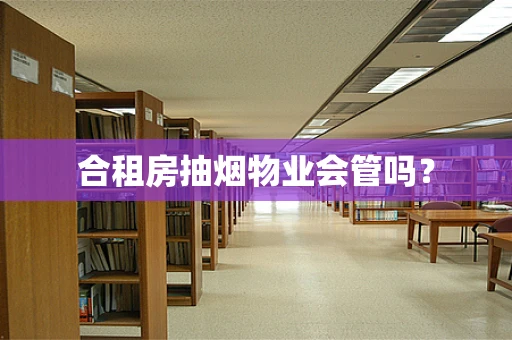 合租房抽烟物业会管吗？