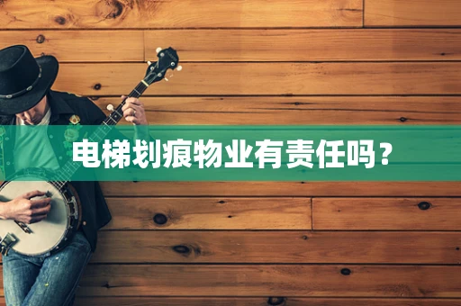 电梯划痕物业有责任吗？