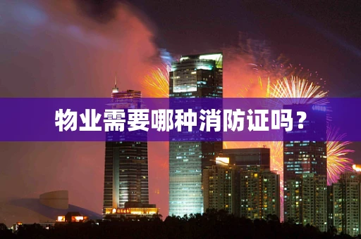 物业需要哪种消防证吗？
