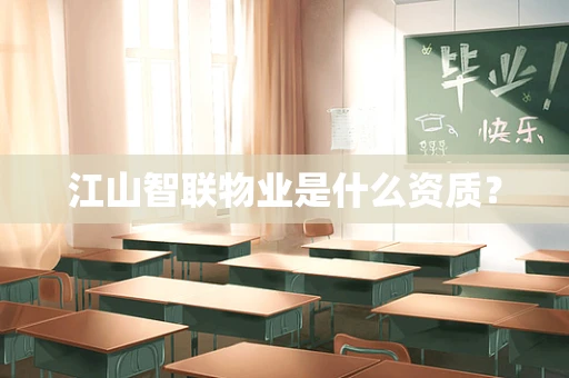 江山智联物业是什么资质？