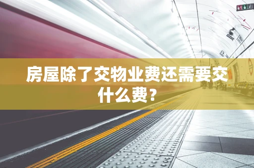 房屋除了交物业费还需要交什么费？