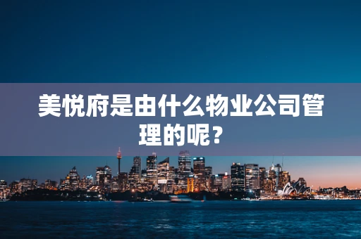 美悦府是由什么物业公司管理的呢？
