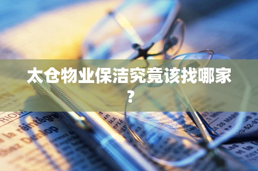 太仓物业保洁究竟该找哪家？