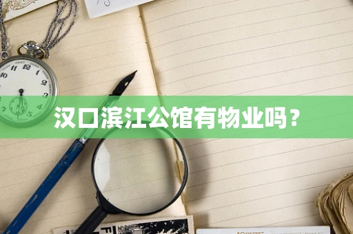 汉口滨江公馆有物业吗？