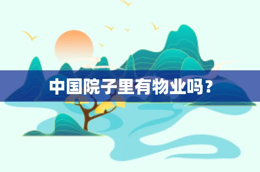 中国院子里有物业吗？