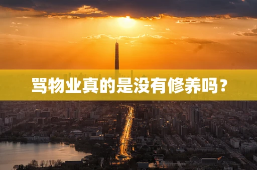 骂物业真的是没有修养吗？