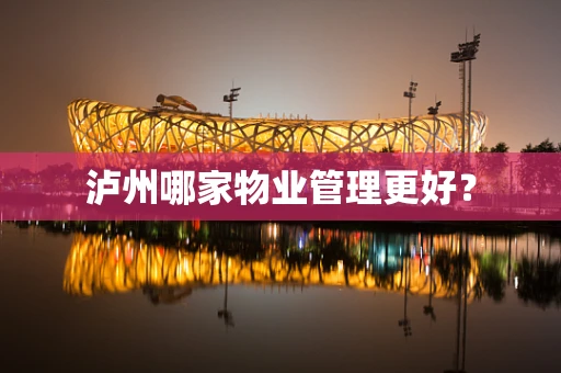 泸州哪家物业管理更好？