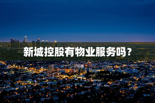 新城控股有物业服务吗？